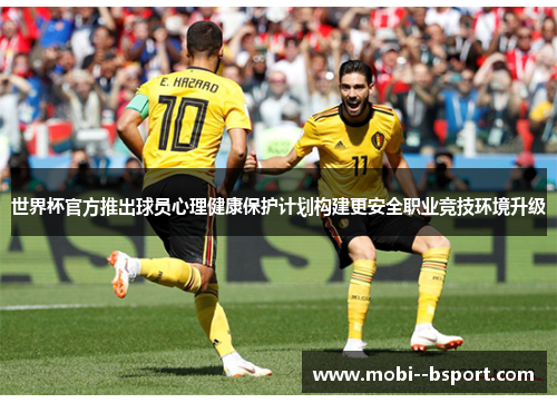 世界杯官方推出球员心理健康保护计划构建更安全职业竞技环境升级