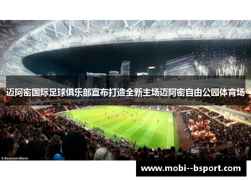 迈阿密国际足球俱乐部宣布打造全新主场迈阿密自由公园体育场