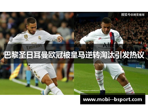 巴黎圣日耳曼欧冠被皇马逆转淘汰引发热议