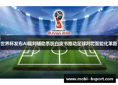 世界杯发布AI裁判辅助系统白皮书推动足球判罚智能化革新